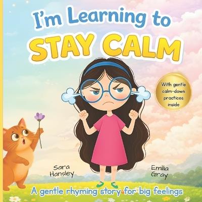 I'm Learning to Stay Calm: A Rhyming Story About Emotions, Big Feelings, and Self-Calming Skills for Kids Ages 3-7 - Sara Hansley - cover
