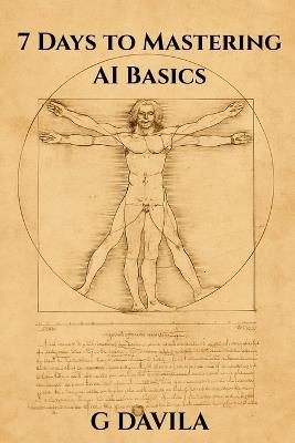 7 Days To Mastering AI Basics: Practical Skills to Harness AI for Work, Life, and Learning - G Davila - cover