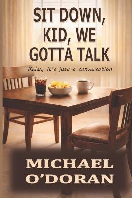 Sit Down, Kid, We Gotta Talk: Relax, it's just a conversation - Michael Doran,Michael O'Doran - cover