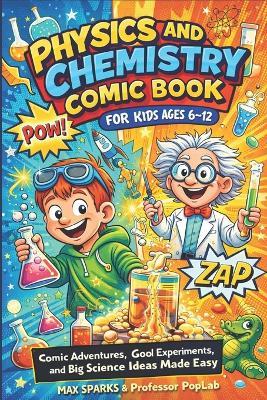 Physics and Chemistry Comic Book for Kids Ages 6-12: Comic Adventures, Cool Experiments, and Big Science Ideas Made Easy - Max Sparks - cover