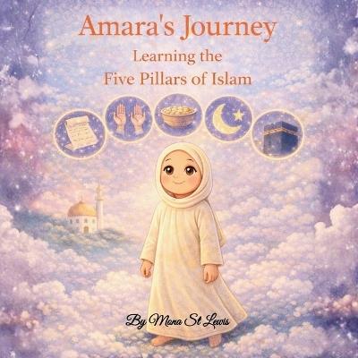 Amara's Journey: Learning the Five Pillars of Islam: A Gentle Islamic Story for Children About Faith, Prayer, and Giving - Mona St Lewis - cover