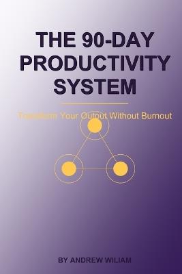 The 90-Day Productivity System: Transform Your Output Without Burnout - Andrew Wiliam - cover