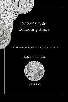 2026 £5 Coin Collecting Guide: The Definitive Guide to Collecting £5 Coins in the UK - John Dunstone - cover