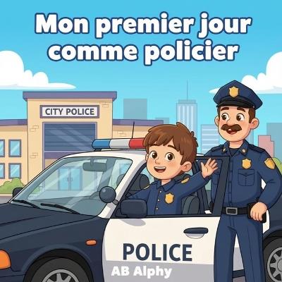 Mon premier jour comme policier: Une histoire amusante et éducative sur le métier de policier - Ab Alphy - cover