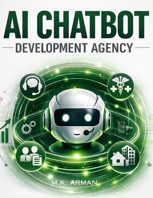 AI Chatbot Development Agency: Build Domain-Specific AI Bots For Customer Service, Hr, Real Estate, Healthcare & More - A Step-By-Step Blueprint For Starting A Profitable Automation Agency - M K Arman - cover