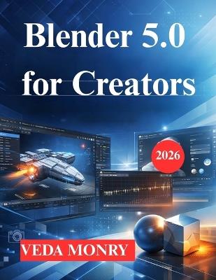 Blender 5.0 for Creators: 3D Design, Animation, and Rendering - Veda Monry - cover