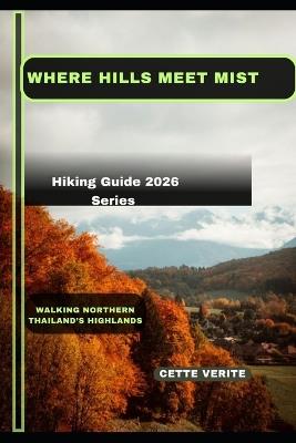 Where Hills Meet Mist: Walking Northern Thailand's Highlands - Cette Verite - cover