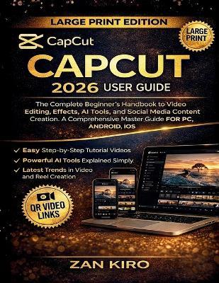 Capcut 2026 User Guide: The Complete Beginner's Handbook to Video Editing, Effects, AI Tools, and Social Media Content Creation. A Comprehensive Master Guide FOR PC, ANDROID, iOS - Zan Kiro - cover