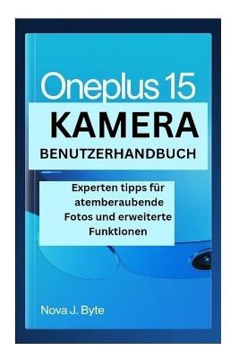 Oneplus 15 Kamera Benutzerhandbuch: Experten tipps für atemberaubende Fotos und erweiterte Funktionen - Nova J Byte - cover