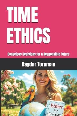 Time Ethics: Conscious Decisions for a Responsible Future - Haydar Toraman - cover