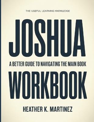 The Useful Learning Knowledge Joshua: A Better Guide To Navigating The Main Book - Heather K Martinez - cover