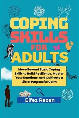 Coping Skills For Adults: A Practical Guide to Stress Management, Nervous System Regulation, and Building Unshakeable Adult Resilience - Elfez Razan - cover