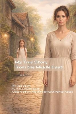 My True Story from the Middle East: A Short Story About Family and Marital Abuse - 99 - cover