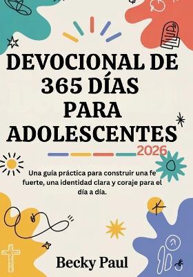 Devocional de 365 días para Adolescentes (2026): Una guía práctica para construir una fe fuerte, una identidad clara y coraje para el día a día. - Becky Paul - cover