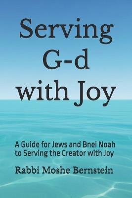 Serving G-d with Joy: A Guide for Jews and Bnei Noah to Serving the Creator with Joy - Rabbi Moshe Bernstein - cover