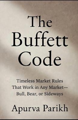 The Buffett Code: Timeless Market Rules That Work in Any Market-Bull, Bear, or Sideways - Apurva Parikh - cover