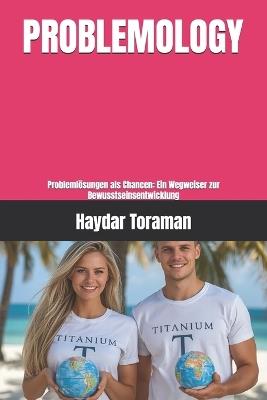 Problemology: Problemlösungen als Chancen: Ein Wegweiser zur Bewusstseinsentwicklung - Haydar Toraman - cover