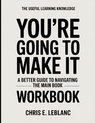 The Useful Learning Knowledge You're Going To Make It: A Better Guide To Navigating The Main Book - Chris E LeBlanc - cover