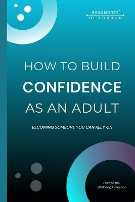 How To Build Confidence As An Adult: Becoming Someone You Can Rely On: Self-Trust, Discipline, and Emotional Strength - Darryl Howe - cover