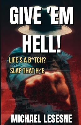 Give 'Em Hell!: Life's a B*tch? Slap that H*e - Michael Lesesne - cover