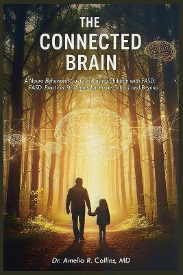 The Connected Brain: A Neuro-Behavioral Guide to Raising Children with FASD: FASD: Practical Strategies for Home, School, and Beyond - Amelia R Collins - cover
