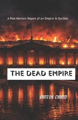 The Dead Empire: A Post-Mortem Report of an Empire in Decline - Santos Chand - cover