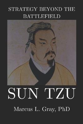 Strategy Beyond the Battlefield: Sun Tzu: How Thinking Clearly Wins Without Fighting: Strategy, Foresight, Restraint, and Leadership - Marcus L Gray - cover