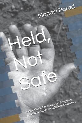 Held, Not Safe: Measuring What Matters in Adoption: Emotional Safety and Lifelong Outcomes - Manasi Parad - cover