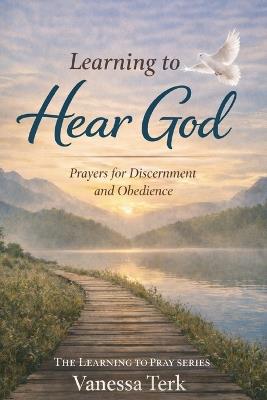 Learning to Hear God: Prayers for Discernment and Obedience - Vanessa Terk - cover