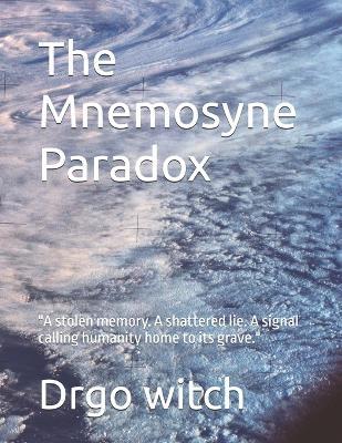 The Mnemosyne Paradox: "A stolen memory. A shattered lie. A signal calling humanity home to its grave." - Drgo Witch - cover