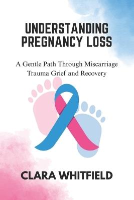 Understanding Pregnancy Loss - Clara Whitfield - cover