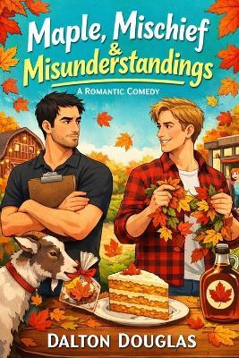 Maple, Michief, & Misunderstandings: A Romantic Comedy - Dalton Douglas - cover