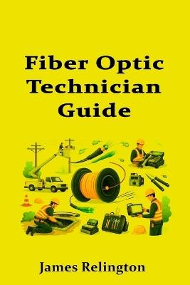 Fiber Optic Technician Guide: How to Start in Telecom Cabling and Splicing - James Relington - cover
