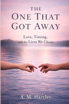 The One That Got Away: Love, Timing, and the Lives We Choose - A M Hartley - cover