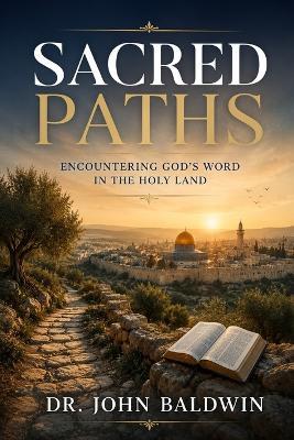 Sacred Paths: Encountering God's Word in the Holy Land - John Baldwin - cover