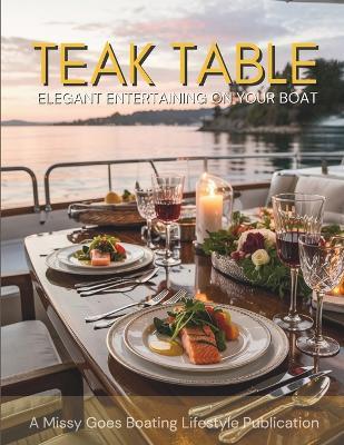 Teak Table: Elegant Entertaining on Your Boat: Elegant Entertaining On Your Boat with Simple Menus, Shelf Stable and Freezer-Friendly Foods 8.5 X 11, 90 pages Gift for Boaters, Coastal Cruisers and Life on the Water - Missy Gervais - cover