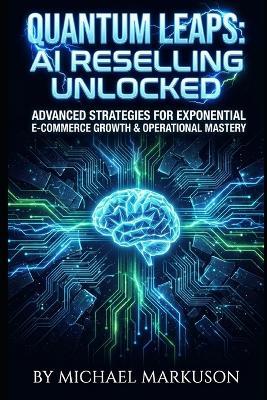 Quantum Leaps: AI Reselling Unlocked: Advanced Strategies for Exponential E-commerce Growth & Operational Mastery - Michael Markuson - cover