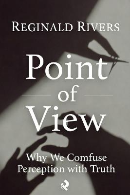 Point of View: Why We Confuse Perception with Truth - Reginald Rivers - cover