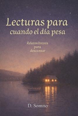 Lecturas para cuando el día pesa: Relatos breves para leer de noche, soltar el día y descansar sin apuro - Libro en español - D Somno - cover