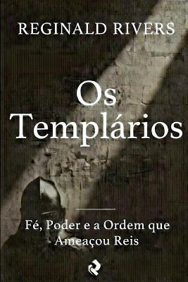 Os TempláriosOs Templários: Fé, Poder e a Ordem que Ameaçou Reis - Reginald Rivers - cover
