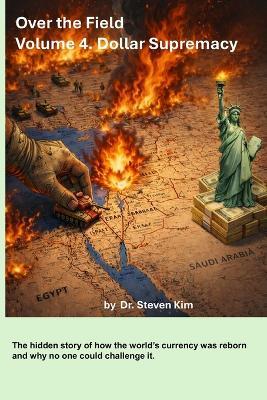 Over the Field: Volume 4. Dollar Supremacy - Steven Kim - cover