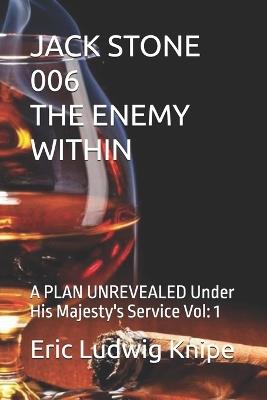 Jack Stone 006 the Enemy Within: A PLAN UNREVEALED Under His Majesty's Service Vol: 1 - Eric Ludwig Knipe - cover
