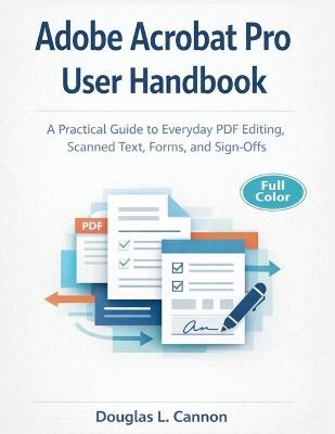 Adobe Acrobat Pro User Handbook: A Practical Guide to Everyday PDF Editing, Scanned Text, Forms, and Sign-Offs - Douglas L Cannon - cover