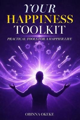Your Happiness Toolkit: Practical Tools for a Happier Life - Obinna Okeke - cover