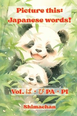Picture this: Japanese words! Vol. ぱ・ぴ PA・PI: For Absolute Beginners: A Visual Guide to Japanese Pronunciation & Pitch Accent - Shimachan - cover