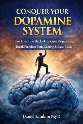 Conquer Your Dopamine System: Take Your Life Back - Conquer Your Dopamine System and Break Free from Porn, Gaming, & Social Media - Daniel Thomas Kinikini - cover