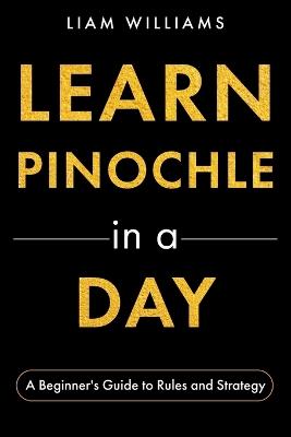 Learn Pinochle in a Day: A Beginner's Guide to Rules and Strategy - Liam Williams - cover