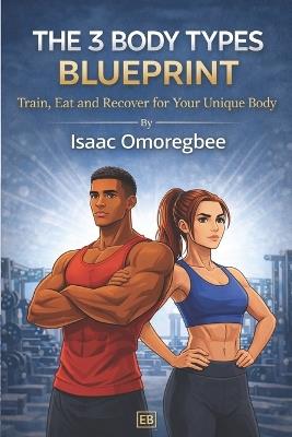 The 3 body type blueprint: Train, eat and recover for your unique body - Isaac Omoregbee - cover
