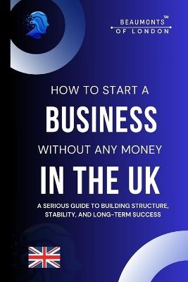 How To Start A Business Without Any Money: A Practical Guide to Launching a Profitable Business on a Budget - Even with No Experience or Funding - Darryl Howe - cover