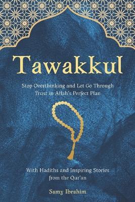Tawakkul: Stop Overthinking and Let Go Through Trust in Allah's Perfect Plan, With Hadiths and Inspiring Stories from the Qur'an - Samy Ibrahim - cover